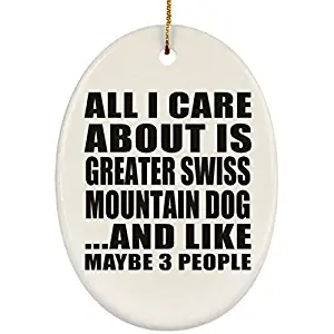 All I Care About is Greater Swiss Mountain Dog and Like Maybe 3 People Oval Ornament, Christmas Tree Decor, Best Gift for Birthday, Anniversary, Easter, Valentine's Mother's Father's Day
